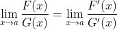 \lim_{x\rightarrow a}\frac{F(x)}{G(x)}=\lim_{x\rightarrow a}\frac{F'(x)}{G'(x)}